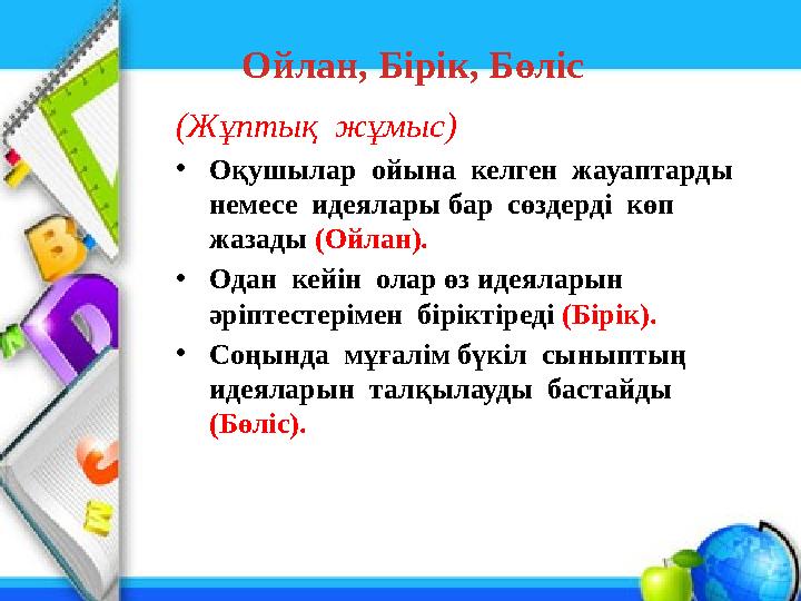 Ойлан, Б ірік, Бөліс (Жұптық жұмыс) • Оқушылар ойына келген жауаптарды немесе идеялары бар сөздерді көп жазады (Ойл