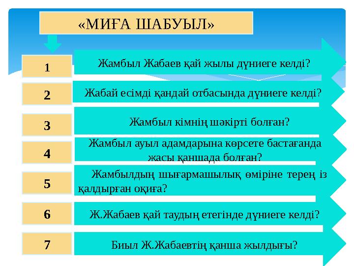 « МИҒА ШАБУЫЛ » 1 2 3 4 5 6 7 Жамбыл Жабаев қай жылы дүниеге келді? Жабай есімді қандай отбасында дүниеге келді? Жамбыл кім