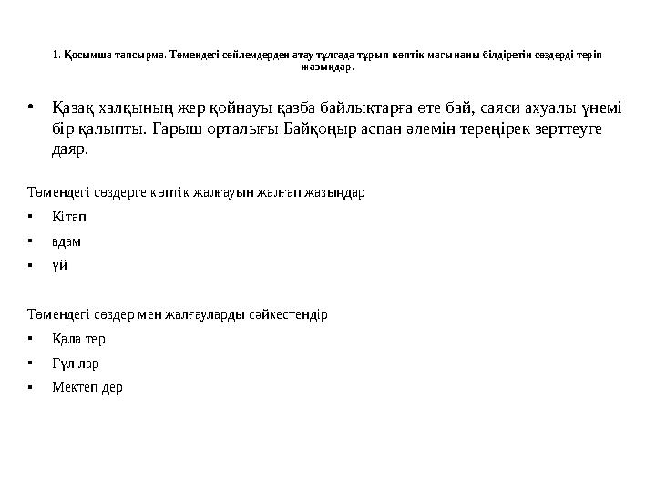 1. Қосымша тапсырма. Төмендегі сөйлемдерден атау тұлғада тұрып көптік мағынаны білдіретін сөздерді теріп жазыңдар. • Қазақ халқ