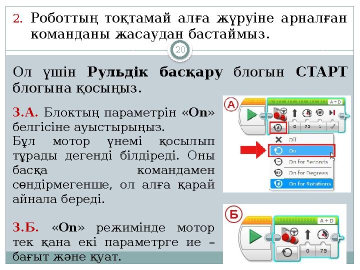 202. Роботтың тоқтамай алға жүруіне арналған команданы жасаудан бастаймыз . Ол үшін Рульдік басқару блогын СТАРТ б