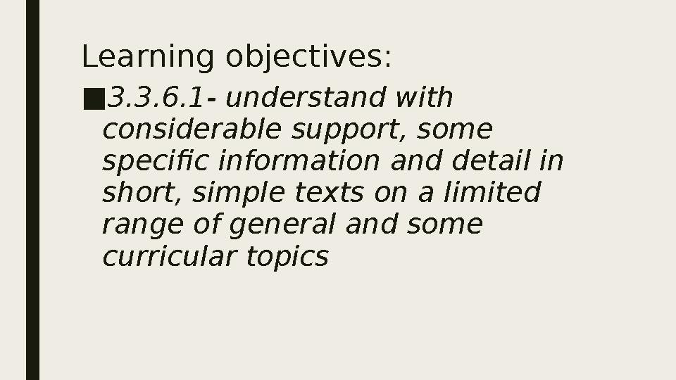 Learning objectives: ■ 3.3.6.1- understand with considerable support, some specific information and detail in short, simple t