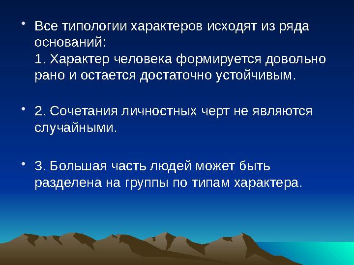• Все типологии характеров исходят из ряда оснований: 1. Характер человека формируется довольно рано и остается достаточно уст