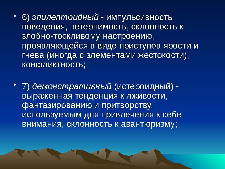 • 6) эпилептоидный - импульсивность поведения, нетерпимость, склонность к злобно-тоскливому настроению, проявляющейся в вид