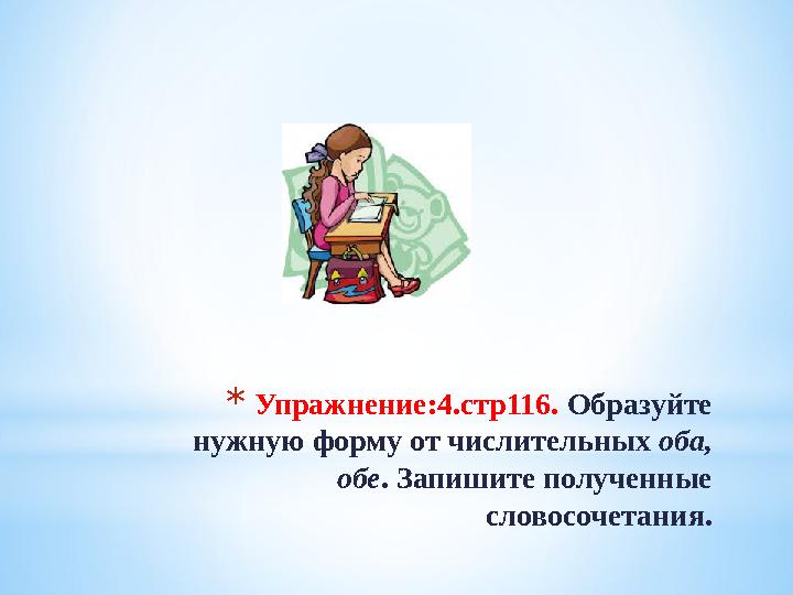 * Упражнение:4.стр116. Образуйте нужную форму от числительных оба, обе . Запишите полученные словосочетания.