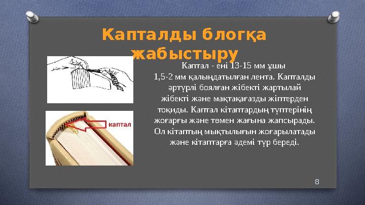 8Каптал - ені 13-15 мм ұшы 1,5-2 мм қалыңдатылған лента. Капталды әртүрлі боялған жібекті жартылай жібекті және мақтақағазды