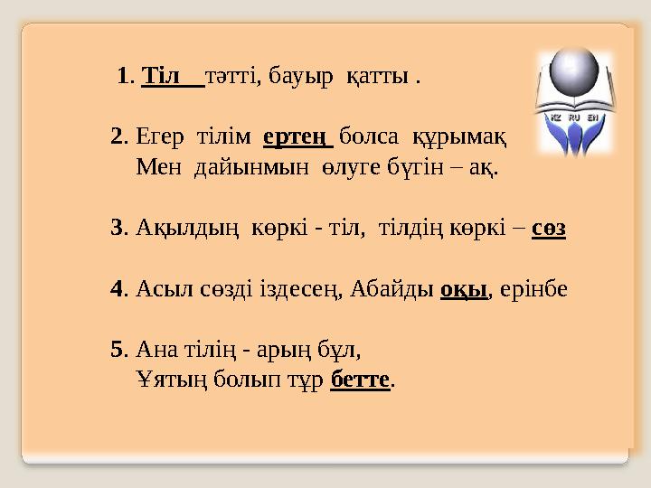 1 . Тіл тәтті, бауыр қатты . 2 . Егер тілім ертең болса құрымақ