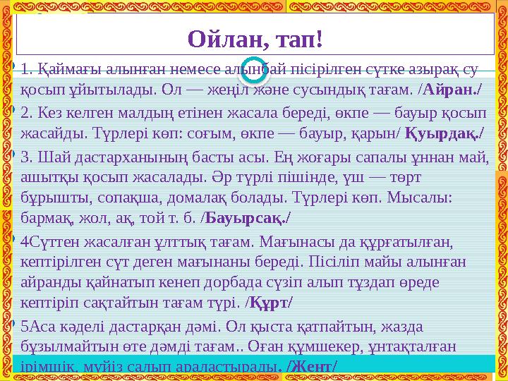 Ойлан, тап !  1. Қаймағы алынған немесе алынбай пісірілген сүтке азырақ су қосып ұйытылады. Ол — жеңіл және сусындық тағам. /