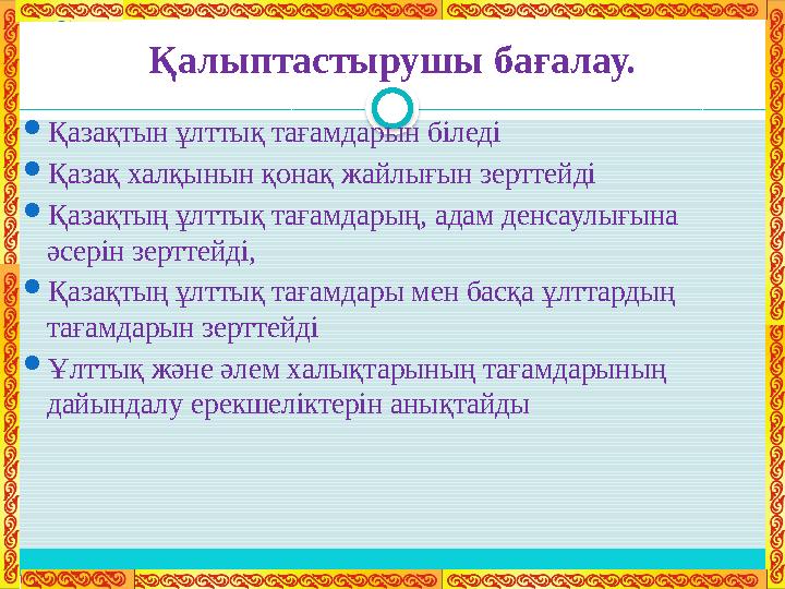 Қалыптастырушы бағалау.  Қазақтын ұлттық тағамдарын біледі  Қазақ халқынын қонақ жайлығын зерттейді  Қазақтың ұлттық тағамдар