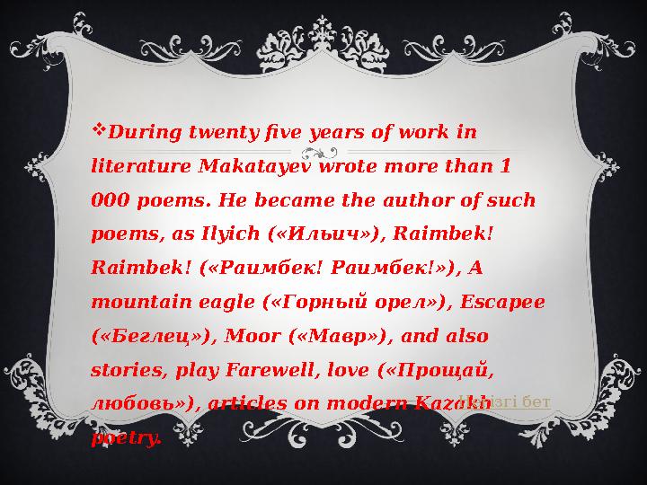  During twenty five years of work in literature Makatayev wrote more than 1 000 poems. He became the author of such poems, a
