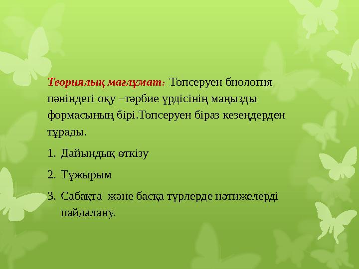 Теориялық мағлұмат : Топсеруен биология пәніндегі оқу –тәрбие үрдісінің маңызды формасының бірі.Топсеруен біраз кезеңдерд