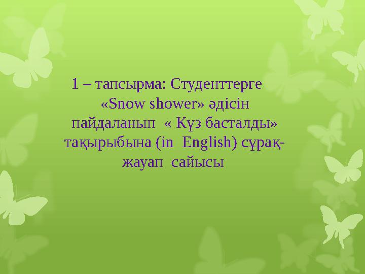 1 – тапсырма: Студенттерге « Snow shower » әдісін пайдаланып « Күз басталды» тақырыбына ( in English) сұрақ - жауа