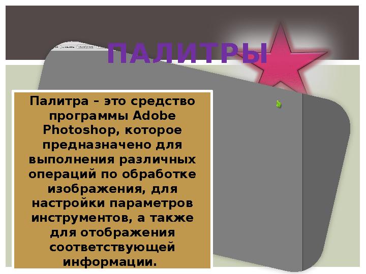 ПАЛИТРЫ Палитра – это средство программы Adobe Photoshop , которое предназначено для выполнения различных операций по обра