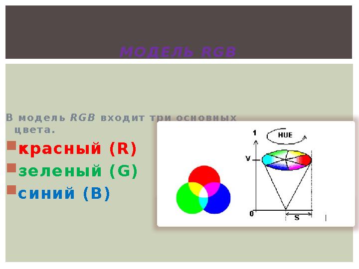 В м о д е л ь R G B в х о д и т т р и о с н о в н ы х ц в е т а .  красный ( R )  зеленый ( G )  синий ( B )