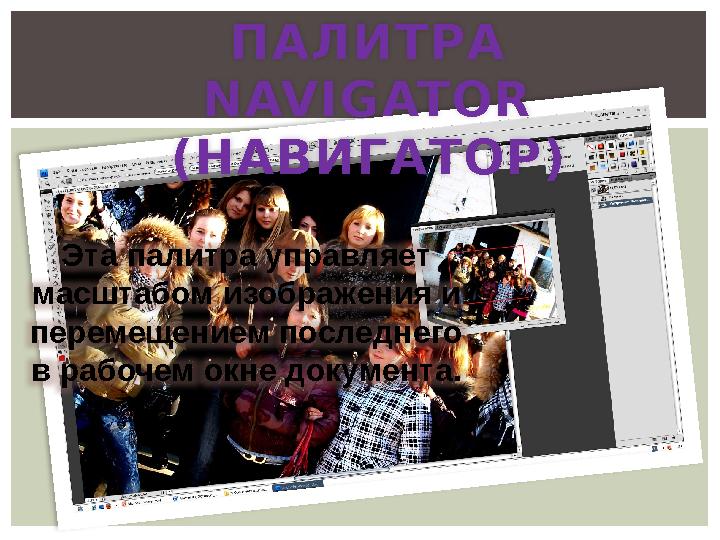 ПАЛИТРА NAVIGATOR (НАВИГАТОР) Эта палитра управляет масштабом изображения и перемещением последнего в рабочем окне докумен