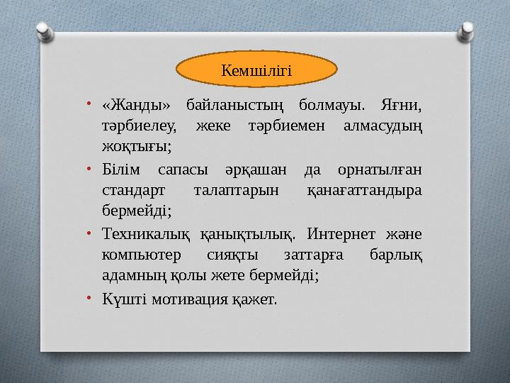 • «Жанды» байланыстың болмауы. Яғни, тәрбиелеу, жеке тәрбиемен алмасудың жоқтығы ; • Білім сапасы әрқашан да орнатыл