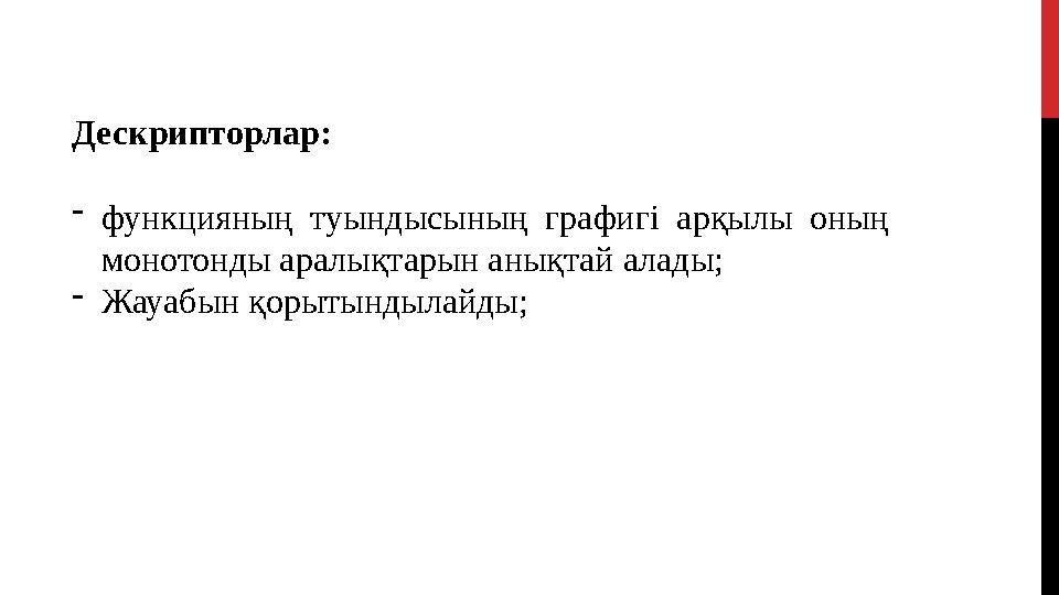 Дескрипторлар:  функцияның туындысының графигі арқылы оның монотонды аралықтарын анықтай алады;  Жауабын қорытындылайды;