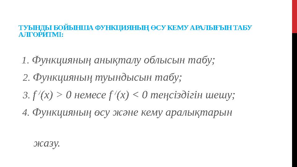 ТУЫНДЫ БОЙЫНША ФУНКЦИЯНЫҢ ӨСУ КЕМУ АРАЛЫҒЫН ТАБУ АЛГОРИТМІ: 1 . Функцияның анықталу облысын табу; 2. Функцияның туын