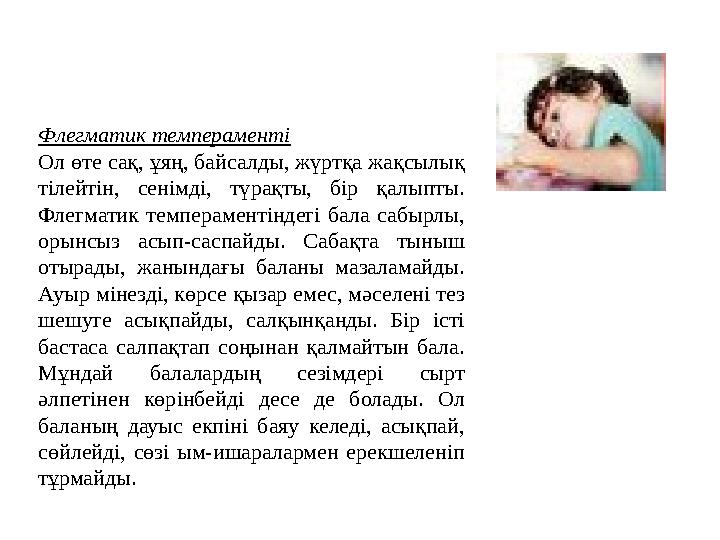 Флегматик темпераменті Ол өте сақ, ұяң, байсалды, жүртқа жақсылық тілейтін, сенімді, түрақты, бір қалыпты. Флегматик те