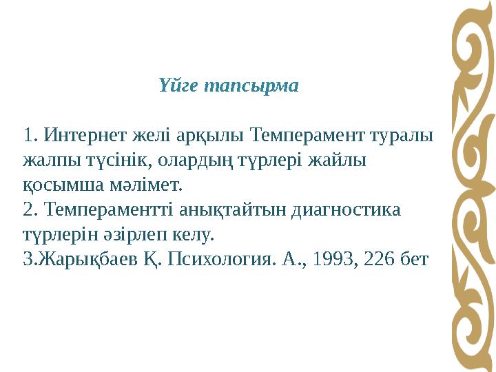 Үйге тапсырма 1. Интернет желі арқылы Темперамент туралы жалпы түсінік, олардың түрлері жайлы қосымша мәлімет. 2. Темперамен