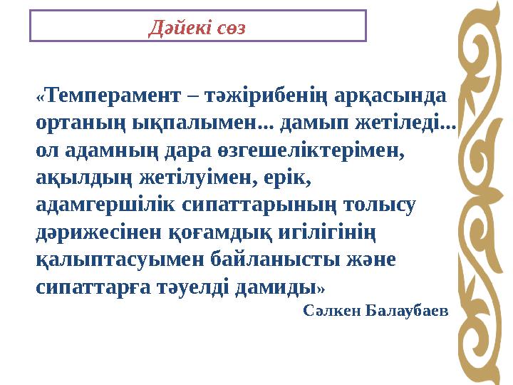 « Темперамент – тәжірибенің арқасында ортаның ықпалымен... дамып жетіледі... ол адамның дара өзгешеліктерімен, ақылдың жетілу