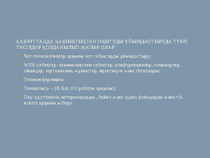 ҚАЗІРГІ ТАҢДА ҚАШЫҚТЫҚТАН ОҚЫТУДЫ ҰЙЫМДАСТЫРУДА ТҮРЛІ ТӘСІЛДЕР ҚОЛДАНЫЛЫП ЖАТЫР. ОЛАР : • Чат-технологиялар арқылы чат-сабақтар