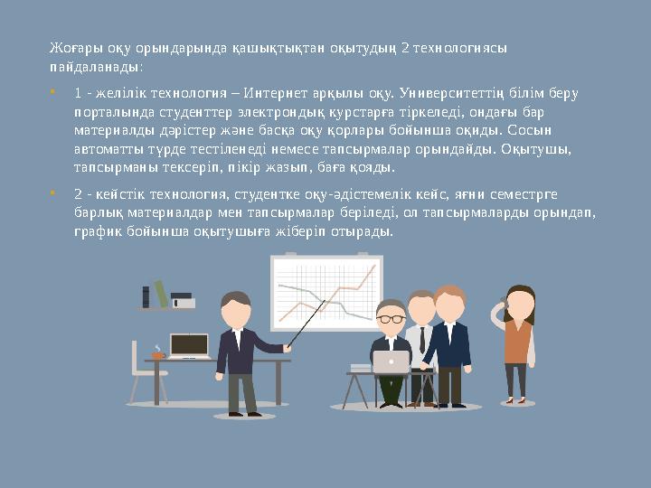 Жоғары оқу орындарында қашықтықтан оқытудың 2 технологиясы пайдаланады: • 1 - желілік технология – Интернет арқылы оқу. Универс