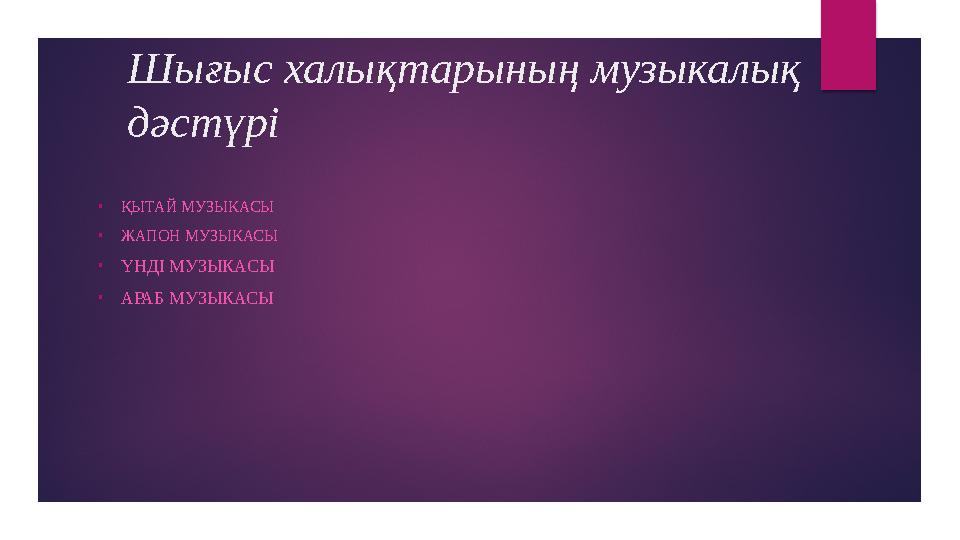 Шығыс халықтарының музыкалық дәстүрі • ҚЫТАЙ МУЗЫКАСЫ • ЖАПОН МУЗЫКАСЫ • ҮНДІ МУЗЫКАСЫ • АРАБ МУЗЫКАСЫ