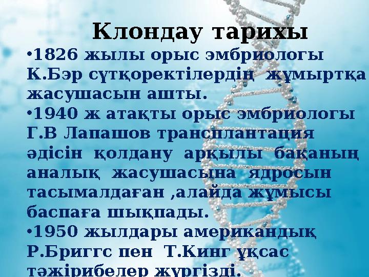 Клондау тарихы • 1826 жылы орыс эмбриологы К.Бэр сүтқоректілердің жұмыртқа жасушасын ашты. • 1940 ж атақты орыс эмбриологы Г