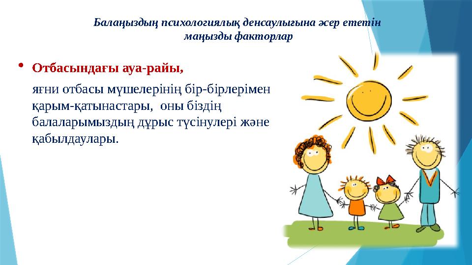 Балаңыздың психологиялық денсаулығына әсер ететін маңызды факторлар  Отбасындағы ауа-райы, яғни отбасы мүшелерінің бір-б