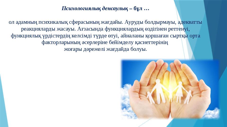 Психологиялық денсаулық – бұл … ол адамның психикалық сферасының жағдайы. Ауруды болдырмауы, адекватты реакцияларды жасауы. Ағ