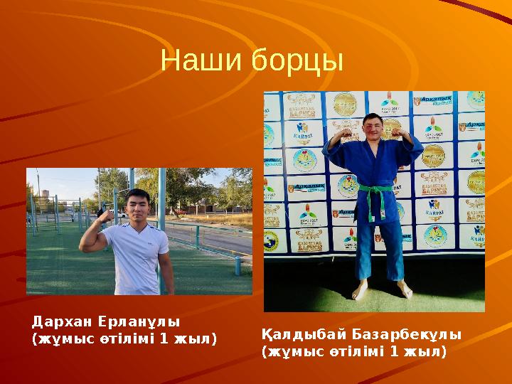 Наши борцы Дархан Ерлан ұ лы (жұмыс өтілімі 1 жыл) Қалдыбай Базарбекұлы (жұмыс өтілімі 1 жыл)