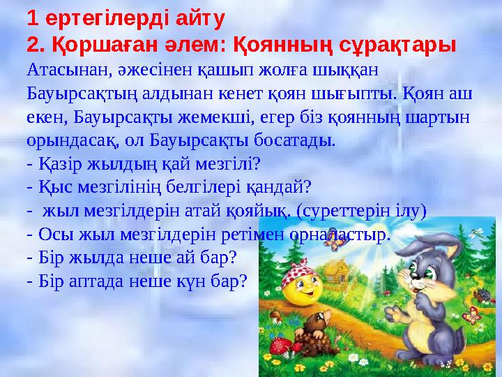 1 ертегілерді айту 2. Қоршаған әлем: Қоянның сұрақтары Атасынан, әжесінен қашып жолға шыққан Бауырсақтың алдынан кенет қоян ш