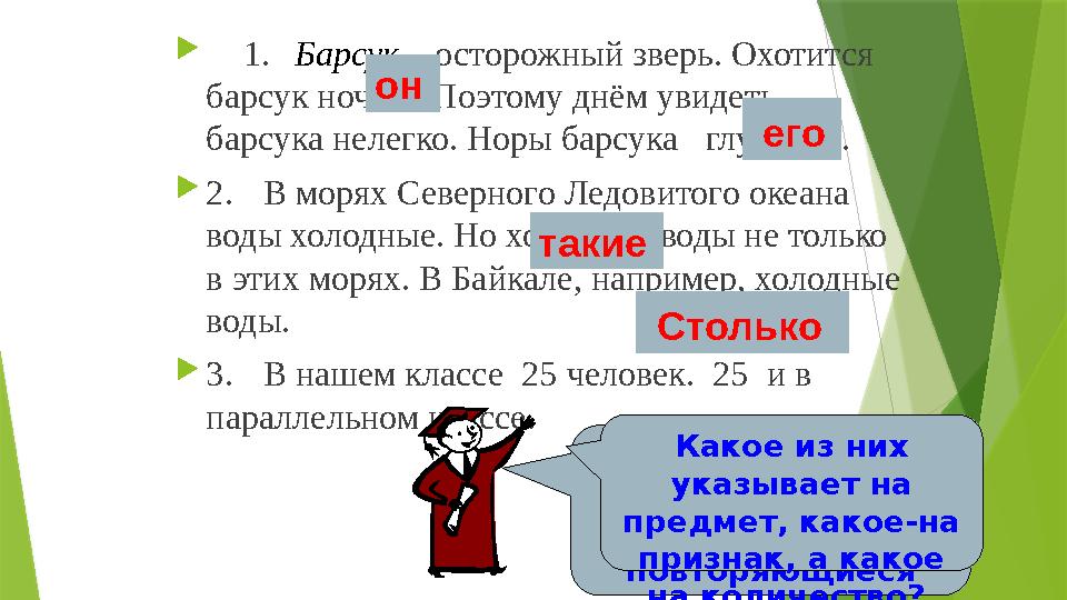  1. Барсук – осторожный зверь. Охотится барсук ночью. Поэтому днём увидеть барсука нелегко. Норы барсука глубокие.  2