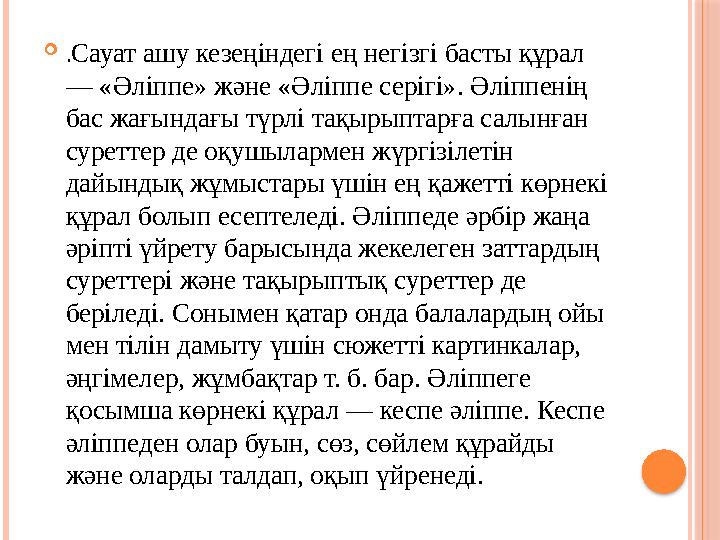  . Сауат ашу кезеңіндегі ең негізгі басты құрал — «Әліппе» және «Әліппе серігі». Әліппенің бас жағындағы түрлі тақырыптарға с