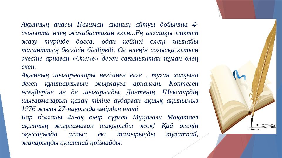 Ақынның анасы Нағиман ананың айтуы бойынша 4- сыныпта өлең жазабастаған екен...Ең алғашқы еліктеп жазу түрінде бол