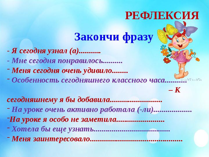 РЕФЛЕКСИЯ Закончи фразу - Я сегодня узнал (а)........... - Мне сегодня понравилось.......... - Меня сегодня очень удивило....