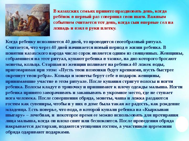 В казахских семьях принято праздновать день, когда ребёнок в первый раз совершил свои шаги. Важным событием считается тот день