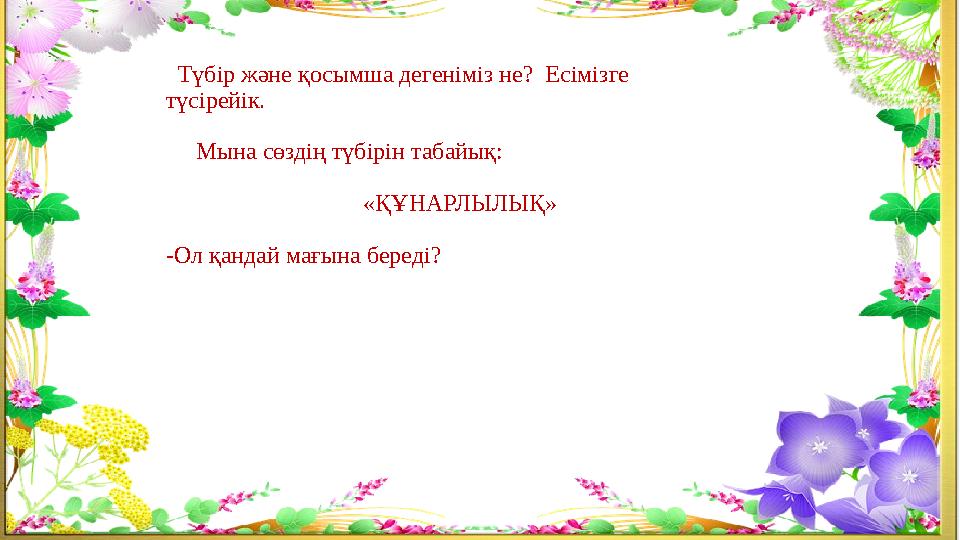 Түбір және қосымша дегеніміз не? Есімізге түсірейік. Мына сөздің түбірін табайық: