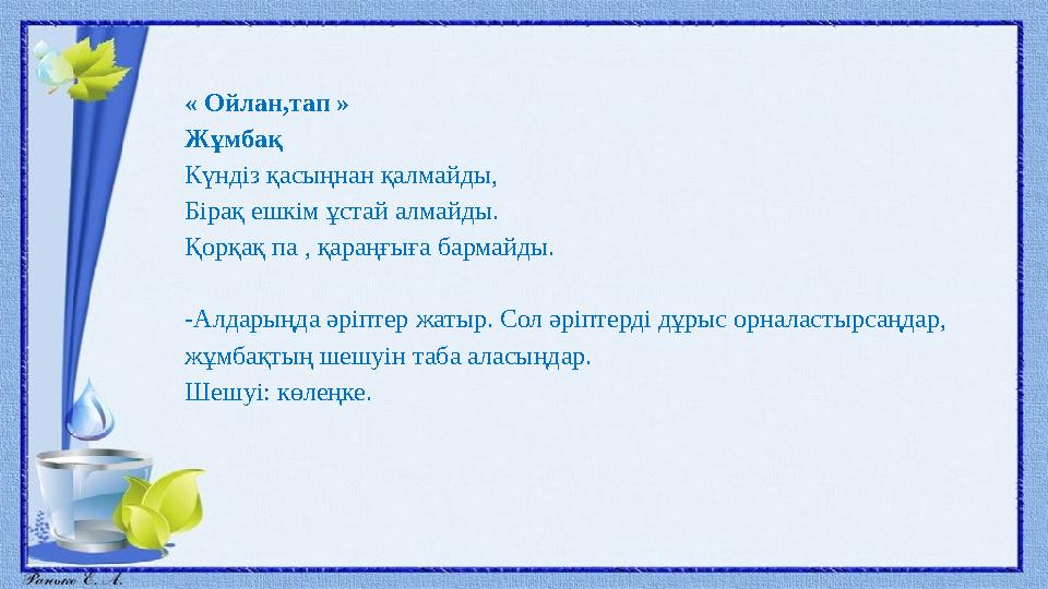 « Ойлан,тап » Жұмбақ Күндіз қасыңнан қалмайды, Бірақ ешкім ұстай алмайды. Қорқақ па , қараңғыға бармайды. - Алдарыңда әріптер