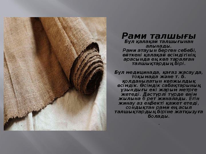 Рами талшығы Бұл қалақай талшығынан алынады. Рами атауын берген себебі, өйткені қалақай өсімдігінің арасында ең көп таралған