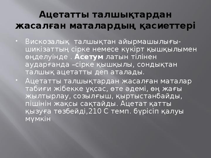Ацетатты талшықтардан жасалған маталардың қасиеттері  Вискозалық талшықтан айырмашылығы- шикізаттың сірке немесе күкірт қыш
