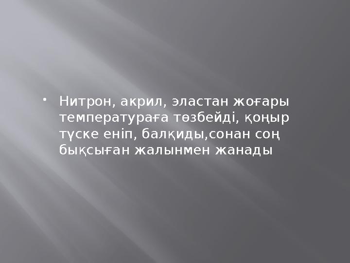  Нитрон, акрил, эластан жоғары температураға төзбейді, қоңыр түске еніп, балқиды,сонан соң бықсыған жалынмен жанады
