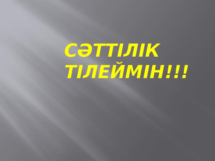 СӘТТІЛІК ТІЛЕЙМІН!!!