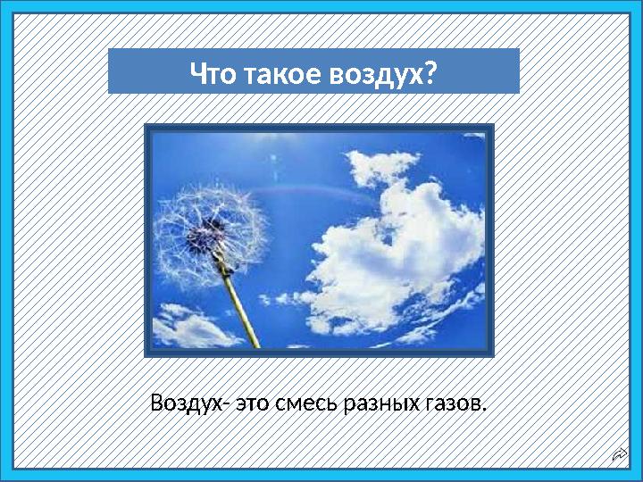 Что такое воздух ? Воздух- это смесь разных газов.