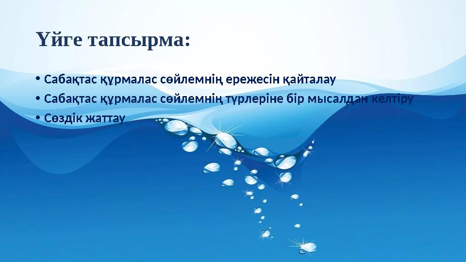 Үйге тапсырма: • Сабақтас құрмалас сөйлемнің ережесін қайталау • Сабақтас құрмалас сөйлемнің түрлеріне бір мысалдан келтіру • Сө
