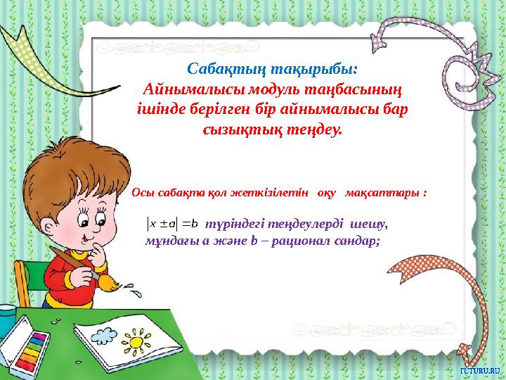 Сабақтың тақырыбы: Айнымалысы модуль таңбасының ішінде берілген бір айнымалысы бар сызықтық теңдеу. b a х   Осы с