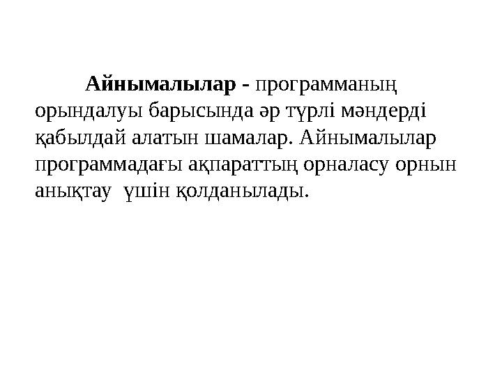 Айнымалылар - программаның орындалуы барысында әр түрлі мәндерді қабылдай алатын шамалар. Айнымалылар программадағы ақпаратт