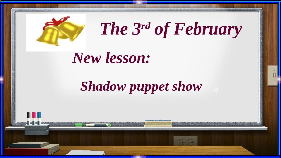Shadow puppet show The 3 rd of February New lesson: