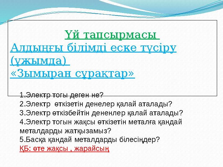 Үй тапсырмасы Алдыңғы білімді еске түсіру (ұжымда) «Зымыран сұрақтар» 1.Электр тогы деген не? 2.Электр өткізетін денелер қа