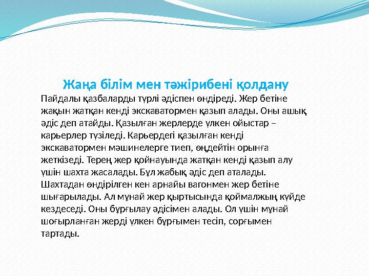 Жаңа білім мен тәжірибені қолдану Пайдалы қазбаларды түрлі әдіспен өндіреді. Жер бетіне жақын жатқан кенді экскаватормен қазып